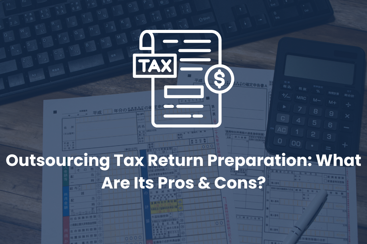 Outsourcing Tax Return Preparation: What Are Its Pros & Cons?